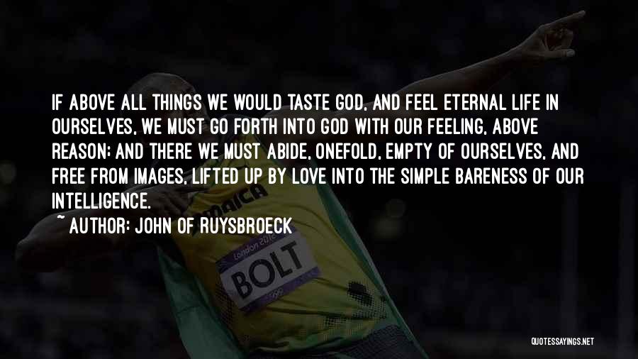 John Of Ruysbroeck Quotes: If Above All Things We Would Taste God, And Feel Eternal Life In Ourselves, We Must Go Forth Into God