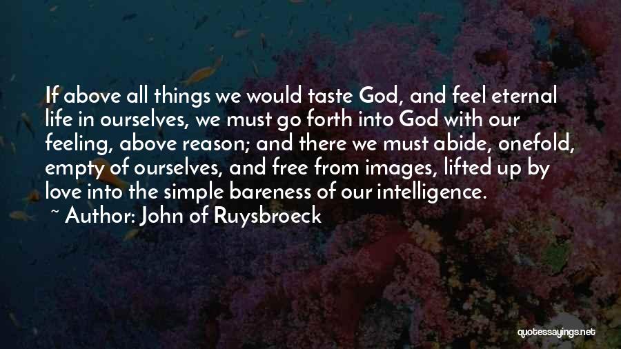 John Of Ruysbroeck Quotes: If Above All Things We Would Taste God, And Feel Eternal Life In Ourselves, We Must Go Forth Into God
