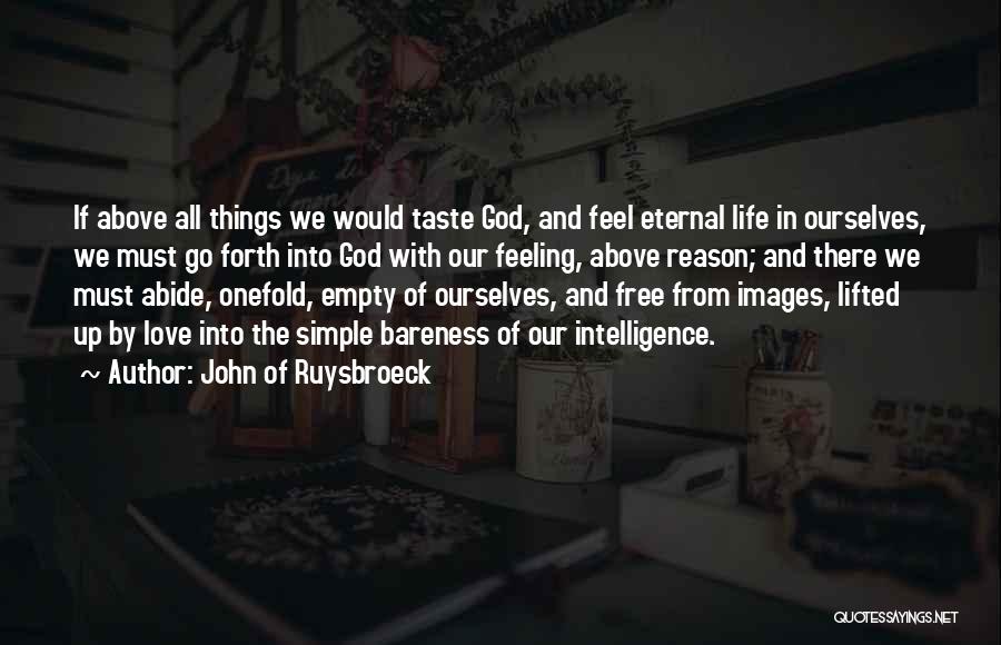 John Of Ruysbroeck Quotes: If Above All Things We Would Taste God, And Feel Eternal Life In Ourselves, We Must Go Forth Into God