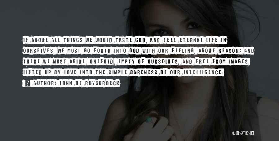 John Of Ruysbroeck Quotes: If Above All Things We Would Taste God, And Feel Eternal Life In Ourselves, We Must Go Forth Into God