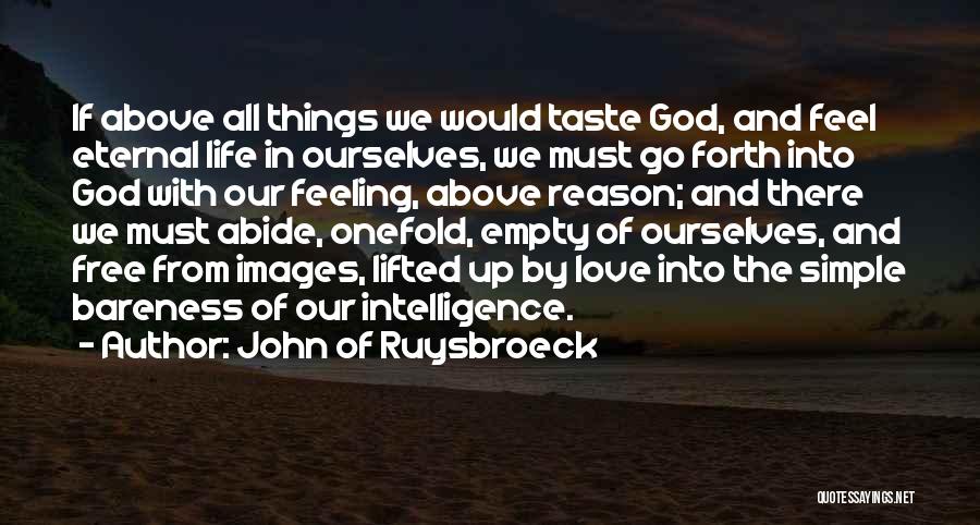 John Of Ruysbroeck Quotes: If Above All Things We Would Taste God, And Feel Eternal Life In Ourselves, We Must Go Forth Into God