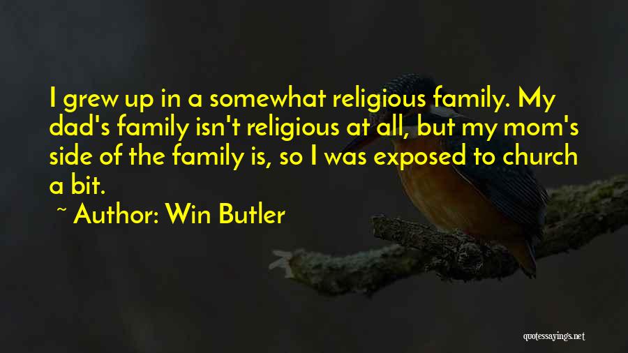 Win Butler Quotes: I Grew Up In A Somewhat Religious Family. My Dad's Family Isn't Religious At All, But My Mom's Side Of