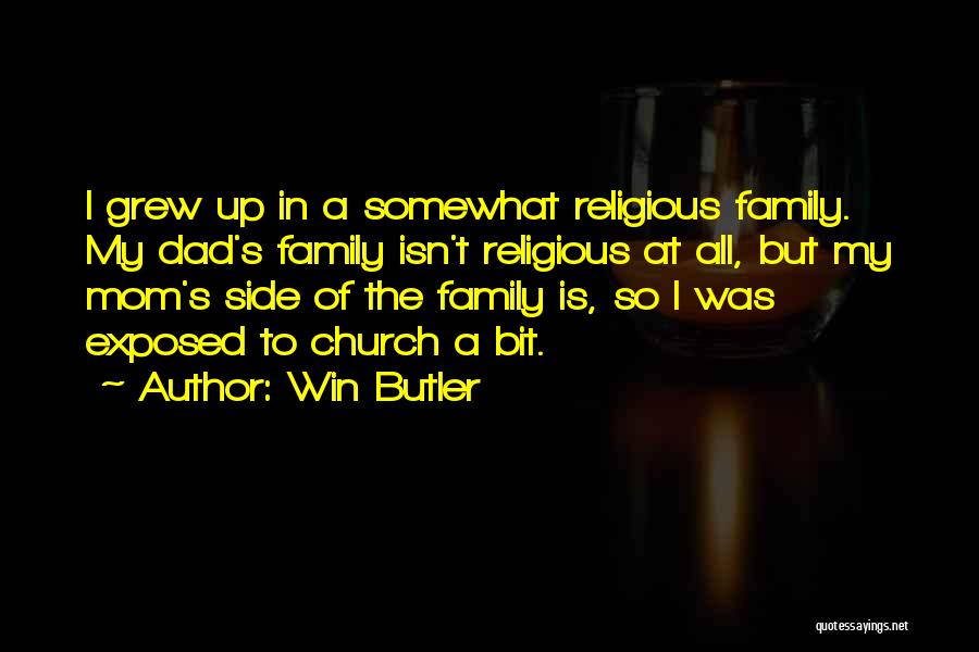 Win Butler Quotes: I Grew Up In A Somewhat Religious Family. My Dad's Family Isn't Religious At All, But My Mom's Side Of