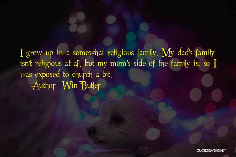 Win Butler Quotes: I Grew Up In A Somewhat Religious Family. My Dad's Family Isn't Religious At All, But My Mom's Side Of