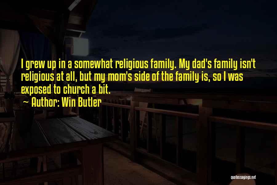 Win Butler Quotes: I Grew Up In A Somewhat Religious Family. My Dad's Family Isn't Religious At All, But My Mom's Side Of