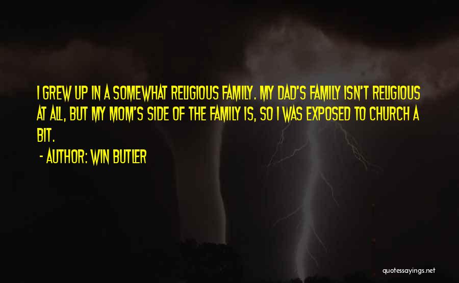 Win Butler Quotes: I Grew Up In A Somewhat Religious Family. My Dad's Family Isn't Religious At All, But My Mom's Side Of