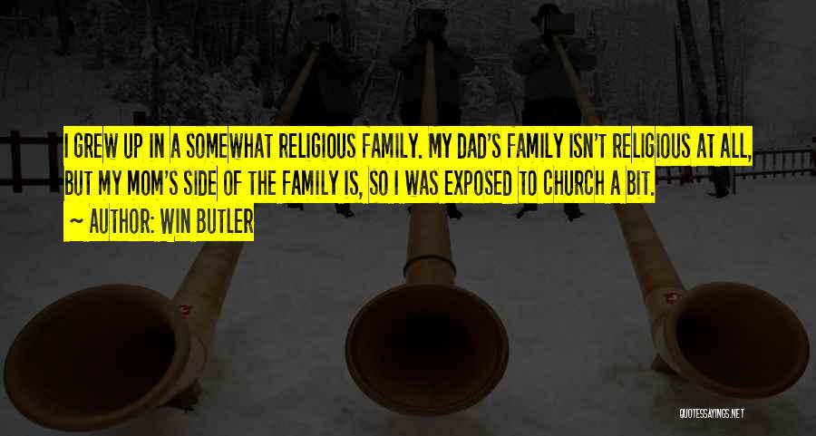 Win Butler Quotes: I Grew Up In A Somewhat Religious Family. My Dad's Family Isn't Religious At All, But My Mom's Side Of