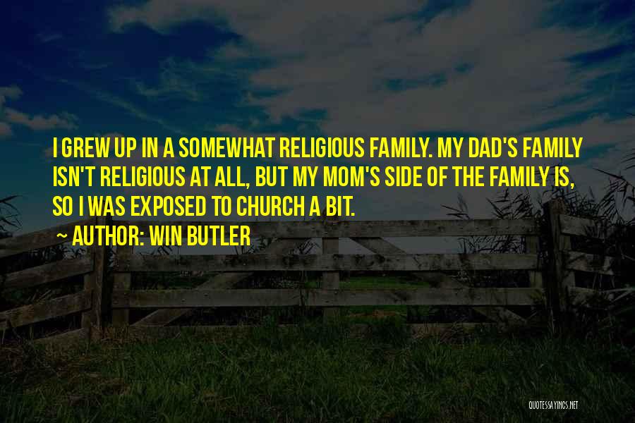 Win Butler Quotes: I Grew Up In A Somewhat Religious Family. My Dad's Family Isn't Religious At All, But My Mom's Side Of