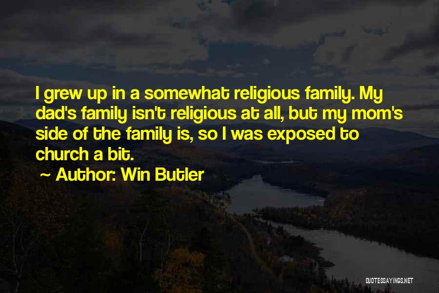 Win Butler Quotes: I Grew Up In A Somewhat Religious Family. My Dad's Family Isn't Religious At All, But My Mom's Side Of