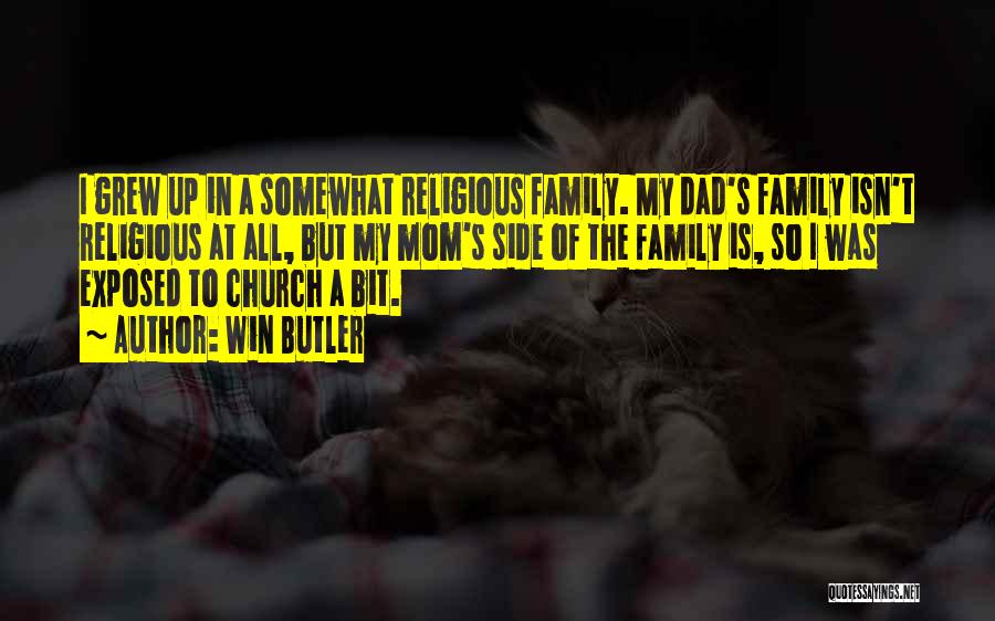 Win Butler Quotes: I Grew Up In A Somewhat Religious Family. My Dad's Family Isn't Religious At All, But My Mom's Side Of