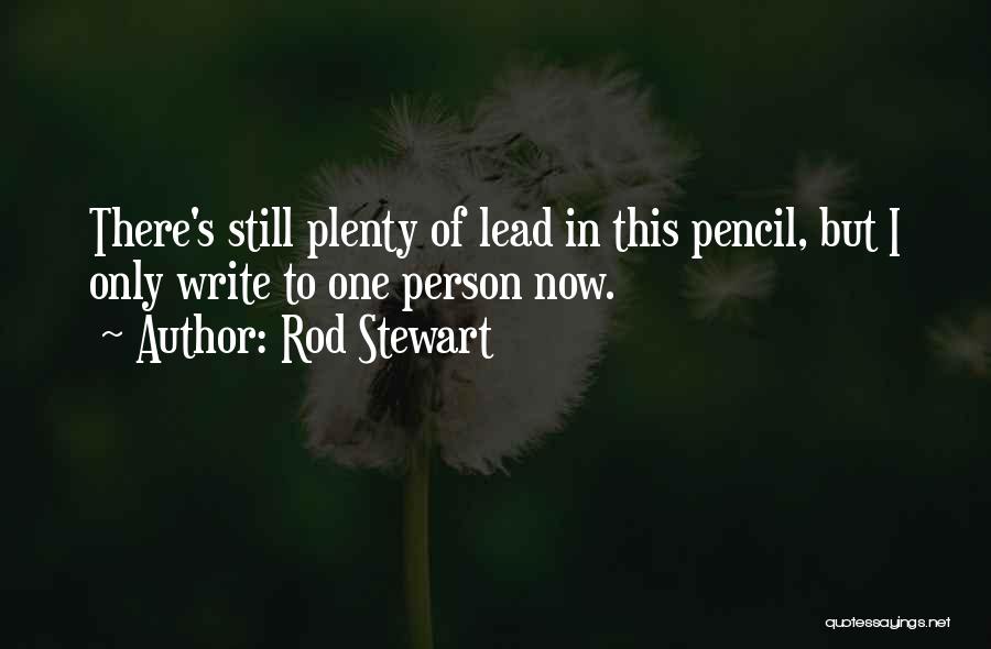 Rod Stewart Quotes: There's Still Plenty Of Lead In This Pencil, But I Only Write To One Person Now.