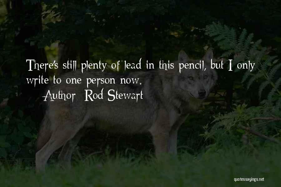 Rod Stewart Quotes: There's Still Plenty Of Lead In This Pencil, But I Only Write To One Person Now.
