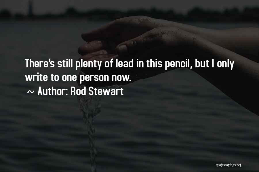 Rod Stewart Quotes: There's Still Plenty Of Lead In This Pencil, But I Only Write To One Person Now.