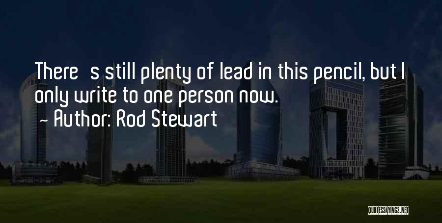 Rod Stewart Quotes: There's Still Plenty Of Lead In This Pencil, But I Only Write To One Person Now.