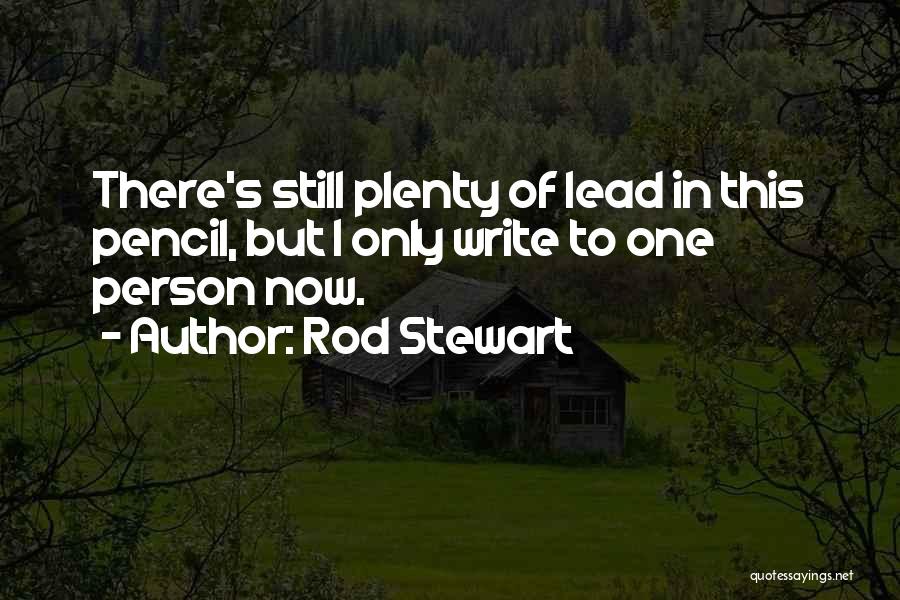 Rod Stewart Quotes: There's Still Plenty Of Lead In This Pencil, But I Only Write To One Person Now.