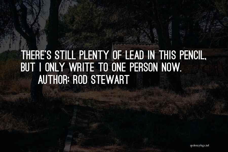 Rod Stewart Quotes: There's Still Plenty Of Lead In This Pencil, But I Only Write To One Person Now.