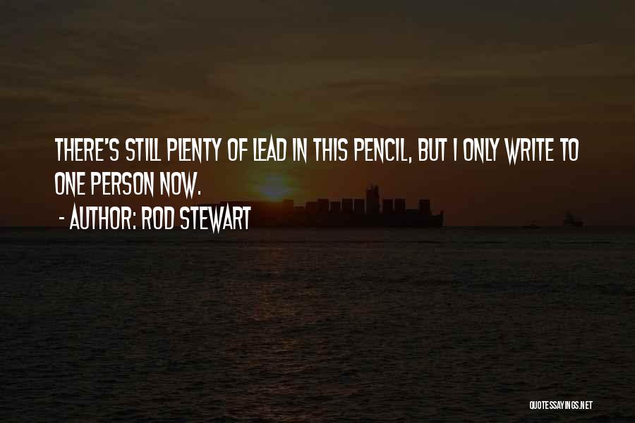 Rod Stewart Quotes: There's Still Plenty Of Lead In This Pencil, But I Only Write To One Person Now.