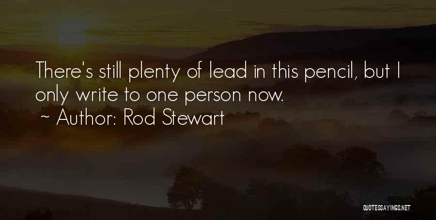 Rod Stewart Quotes: There's Still Plenty Of Lead In This Pencil, But I Only Write To One Person Now.