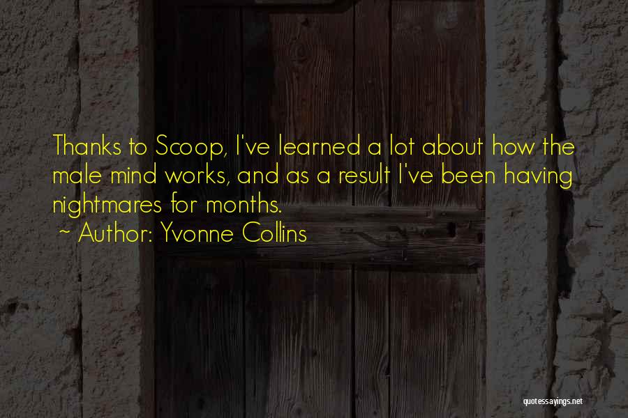 Yvonne Collins Quotes: Thanks To Scoop, I've Learned A Lot About How The Male Mind Works, And As A Result I've Been Having