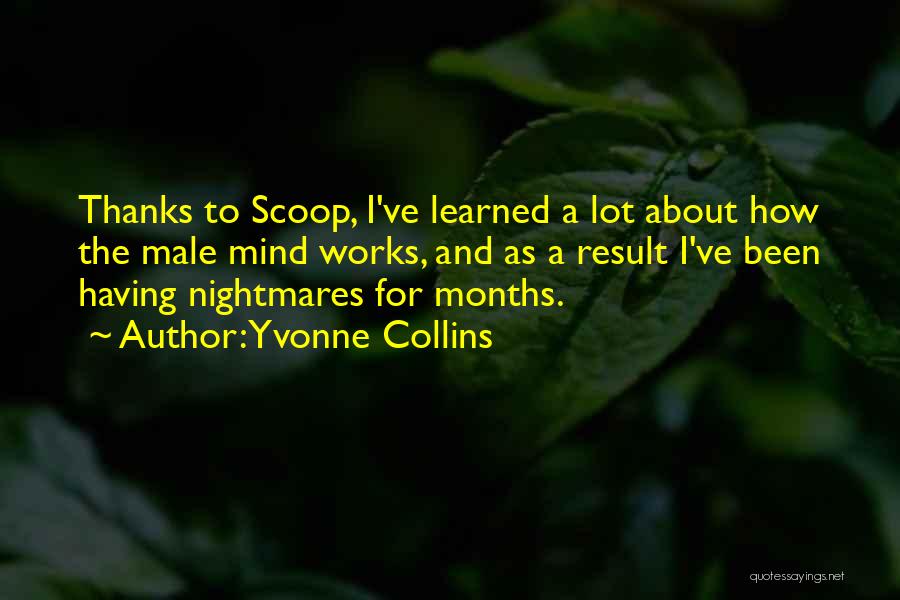 Yvonne Collins Quotes: Thanks To Scoop, I've Learned A Lot About How The Male Mind Works, And As A Result I've Been Having