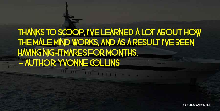 Yvonne Collins Quotes: Thanks To Scoop, I've Learned A Lot About How The Male Mind Works, And As A Result I've Been Having