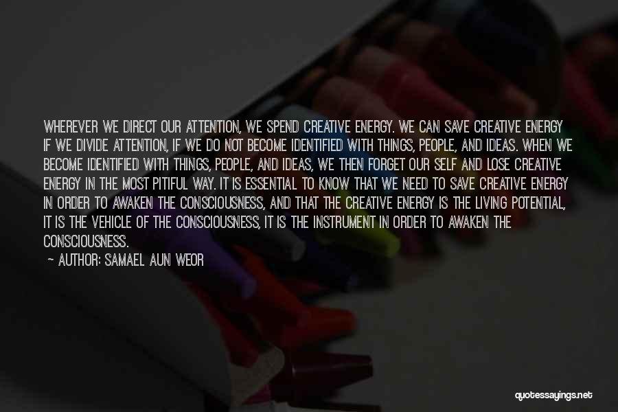 Samael Aun Weor Quotes: Wherever We Direct Our Attention, We Spend Creative Energy. We Can Save Creative Energy If We Divide Attention, If We