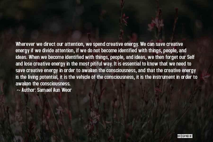 Samael Aun Weor Quotes: Wherever We Direct Our Attention, We Spend Creative Energy. We Can Save Creative Energy If We Divide Attention, If We