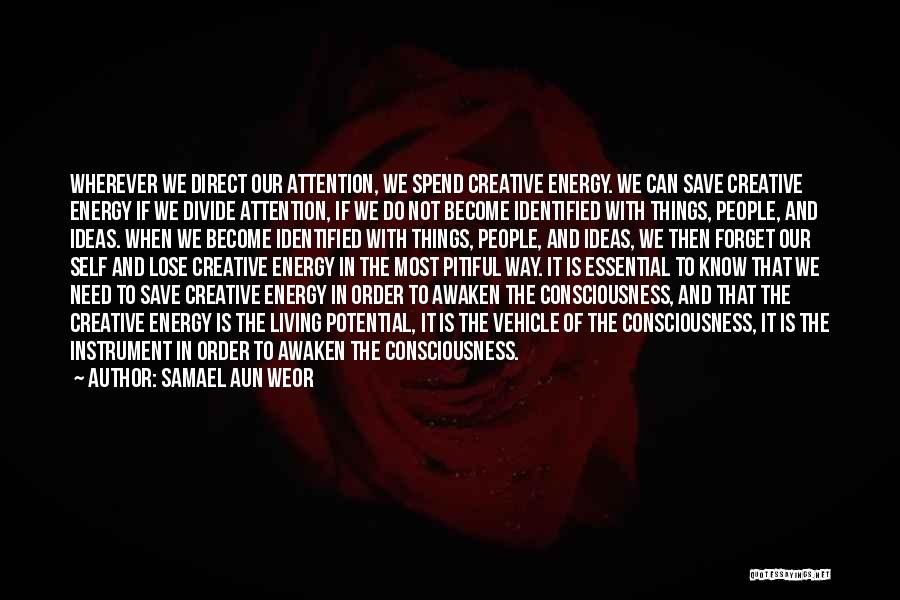 Samael Aun Weor Quotes: Wherever We Direct Our Attention, We Spend Creative Energy. We Can Save Creative Energy If We Divide Attention, If We