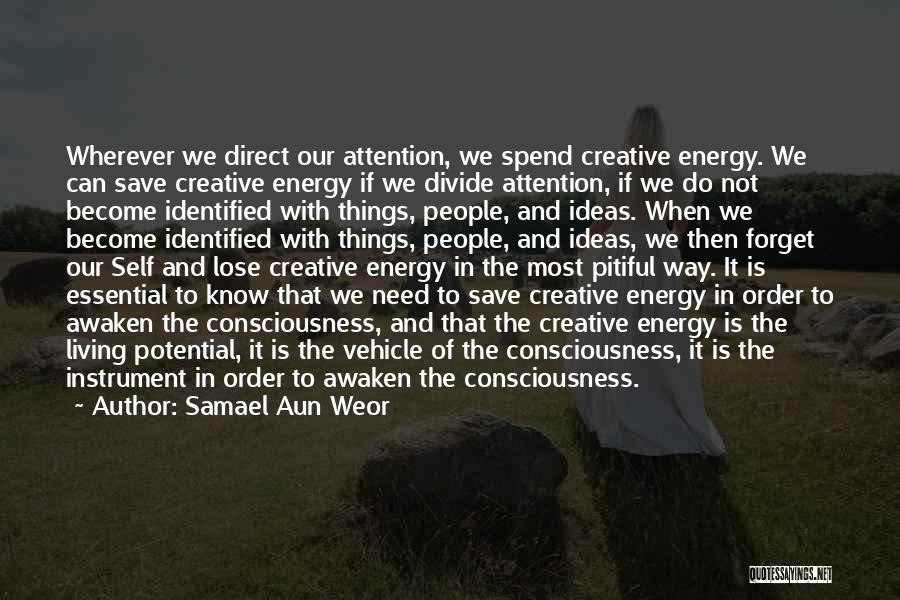 Samael Aun Weor Quotes: Wherever We Direct Our Attention, We Spend Creative Energy. We Can Save Creative Energy If We Divide Attention, If We