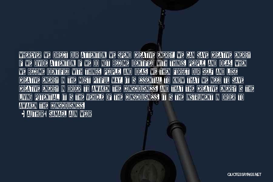 Samael Aun Weor Quotes: Wherever We Direct Our Attention, We Spend Creative Energy. We Can Save Creative Energy If We Divide Attention, If We
