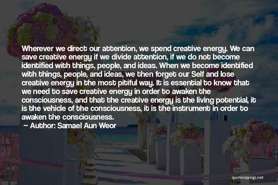 Samael Aun Weor Quotes: Wherever We Direct Our Attention, We Spend Creative Energy. We Can Save Creative Energy If We Divide Attention, If We