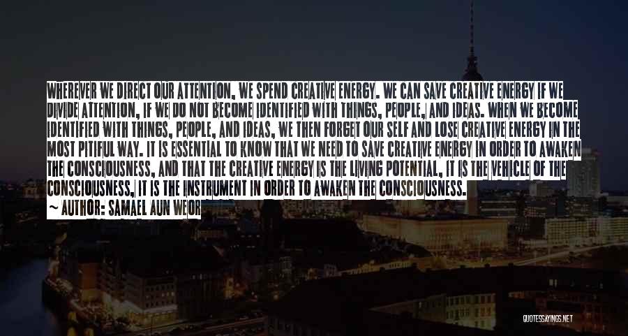 Samael Aun Weor Quotes: Wherever We Direct Our Attention, We Spend Creative Energy. We Can Save Creative Energy If We Divide Attention, If We