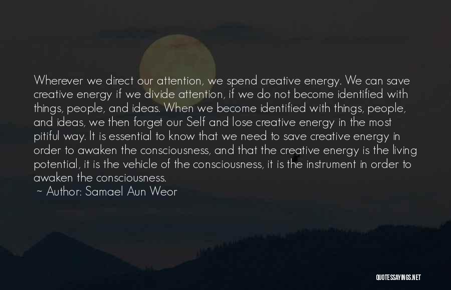 Samael Aun Weor Quotes: Wherever We Direct Our Attention, We Spend Creative Energy. We Can Save Creative Energy If We Divide Attention, If We