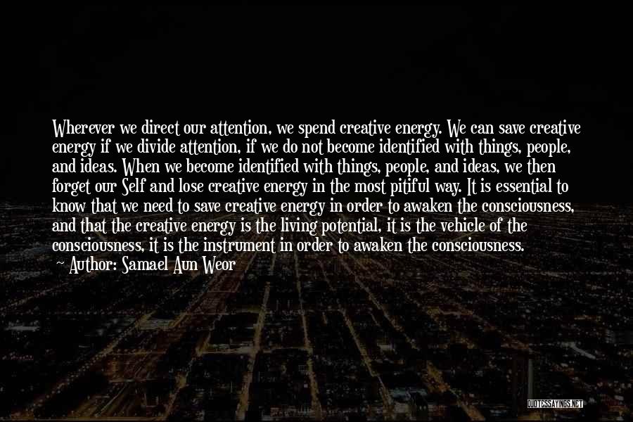 Samael Aun Weor Quotes: Wherever We Direct Our Attention, We Spend Creative Energy. We Can Save Creative Energy If We Divide Attention, If We