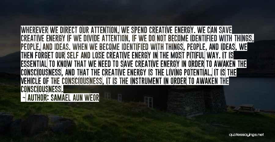 Samael Aun Weor Quotes: Wherever We Direct Our Attention, We Spend Creative Energy. We Can Save Creative Energy If We Divide Attention, If We