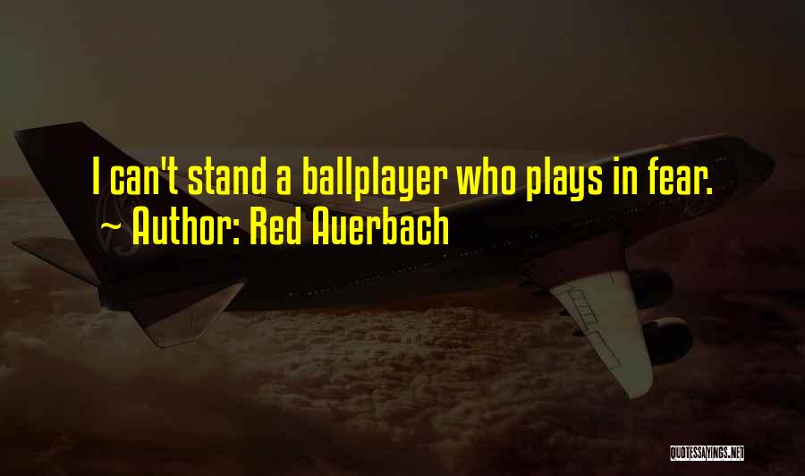 Red Auerbach Quotes: I Can't Stand A Ballplayer Who Plays In Fear.