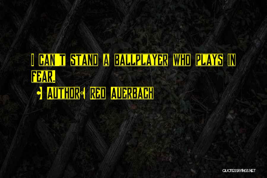 Red Auerbach Quotes: I Can't Stand A Ballplayer Who Plays In Fear.