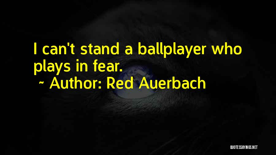 Red Auerbach Quotes: I Can't Stand A Ballplayer Who Plays In Fear.