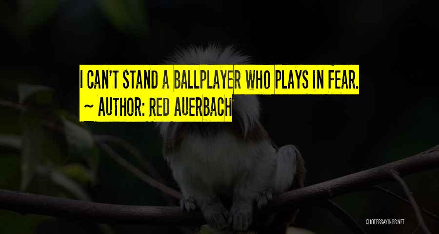 Red Auerbach Quotes: I Can't Stand A Ballplayer Who Plays In Fear.