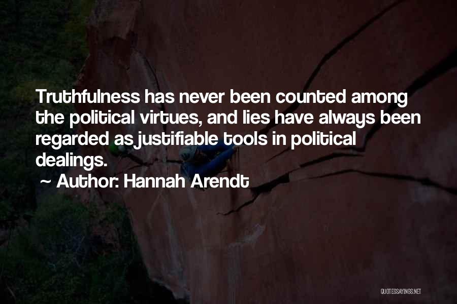Hannah Arendt Quotes: Truthfulness Has Never Been Counted Among The Political Virtues, And Lies Have Always Been Regarded As Justifiable Tools In Political