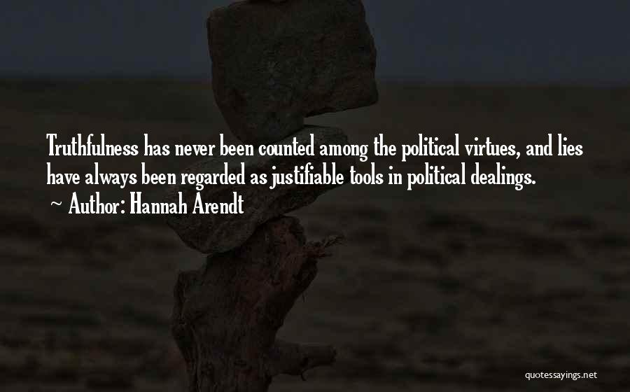 Hannah Arendt Quotes: Truthfulness Has Never Been Counted Among The Political Virtues, And Lies Have Always Been Regarded As Justifiable Tools In Political