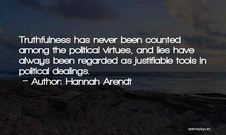 Hannah Arendt Quotes: Truthfulness Has Never Been Counted Among The Political Virtues, And Lies Have Always Been Regarded As Justifiable Tools In Political