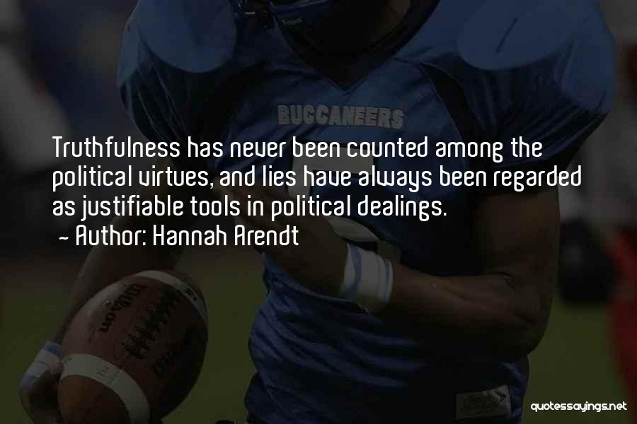 Hannah Arendt Quotes: Truthfulness Has Never Been Counted Among The Political Virtues, And Lies Have Always Been Regarded As Justifiable Tools In Political