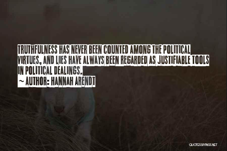 Hannah Arendt Quotes: Truthfulness Has Never Been Counted Among The Political Virtues, And Lies Have Always Been Regarded As Justifiable Tools In Political