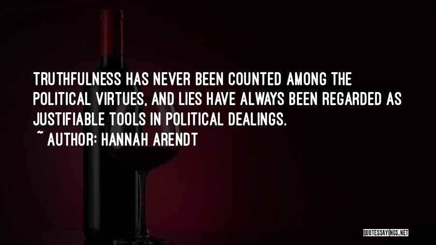 Hannah Arendt Quotes: Truthfulness Has Never Been Counted Among The Political Virtues, And Lies Have Always Been Regarded As Justifiable Tools In Political
