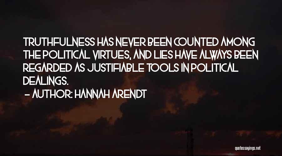 Hannah Arendt Quotes: Truthfulness Has Never Been Counted Among The Political Virtues, And Lies Have Always Been Regarded As Justifiable Tools In Political
