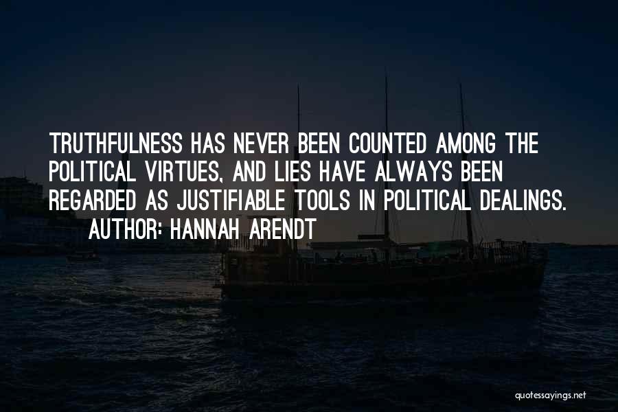 Hannah Arendt Quotes: Truthfulness Has Never Been Counted Among The Political Virtues, And Lies Have Always Been Regarded As Justifiable Tools In Political