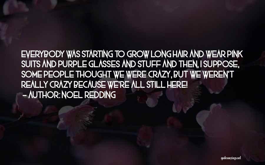 Noel Redding Quotes: Everybody Was Starting To Grow Long Hair And Wear Pink Suits And Purple Glasses And Stuff And Then, I Suppose,