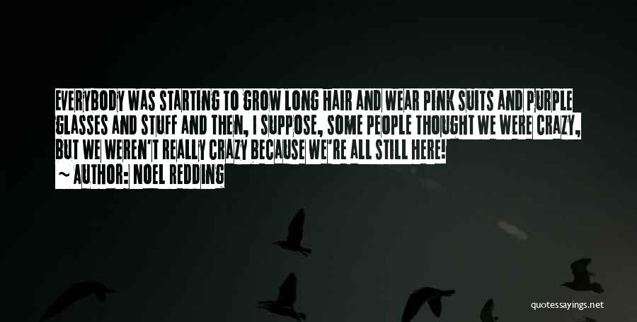 Noel Redding Quotes: Everybody Was Starting To Grow Long Hair And Wear Pink Suits And Purple Glasses And Stuff And Then, I Suppose,