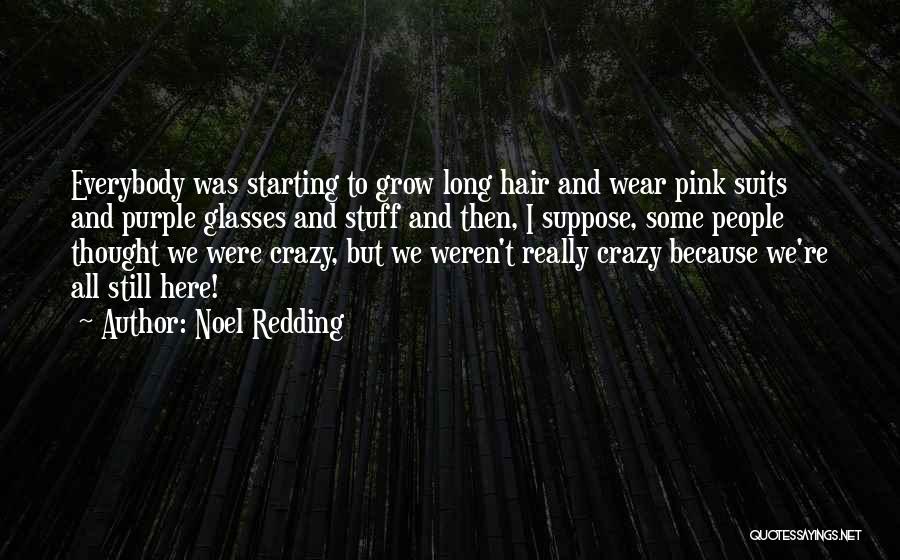 Noel Redding Quotes: Everybody Was Starting To Grow Long Hair And Wear Pink Suits And Purple Glasses And Stuff And Then, I Suppose,